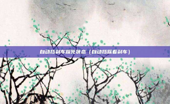 自动挡刹车踩死状态（自动挡踩着刹车）