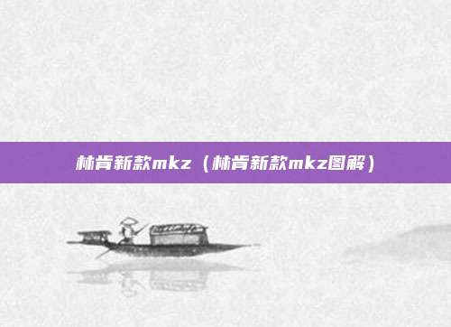 林肯新款mkz（林肯新款mkz图解）