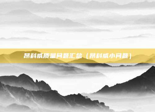 昂科威质量问题汇总(昂科威小问题)