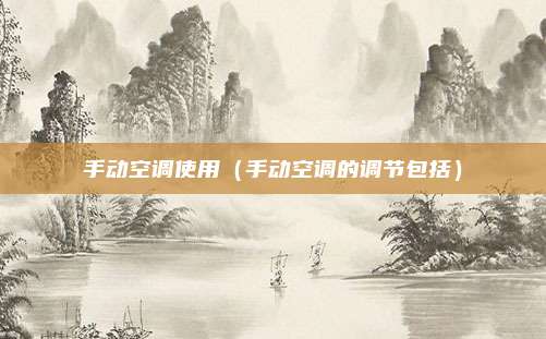 手动空调使用(手动空调的调节包括)