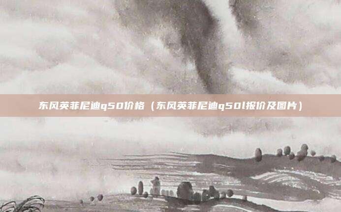 东风英菲尼迪q50价格(东风英菲尼迪q50l报价及图片)