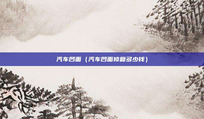 汽车凹面（汽车凹面修复多少钱）