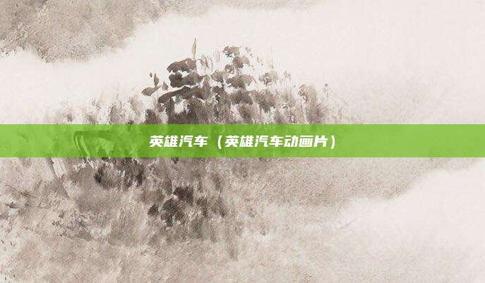 英雄汽车(英雄汽车动画片)