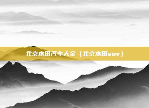 北京本田汽车大全(北京本田suv)