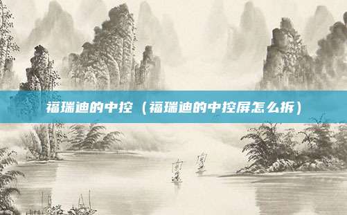 福瑞迪的中控(福瑞迪的中控屏怎么拆)