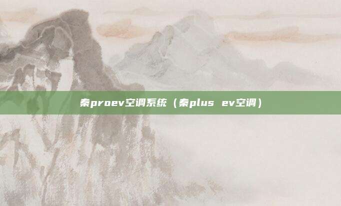 秦proev空调系统(秦plus ev空调)