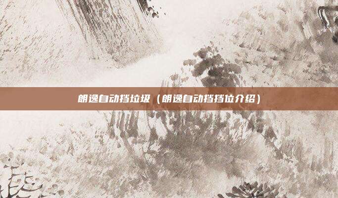 朗逸自动挡垃圾（朗逸自动挡挡位介绍）