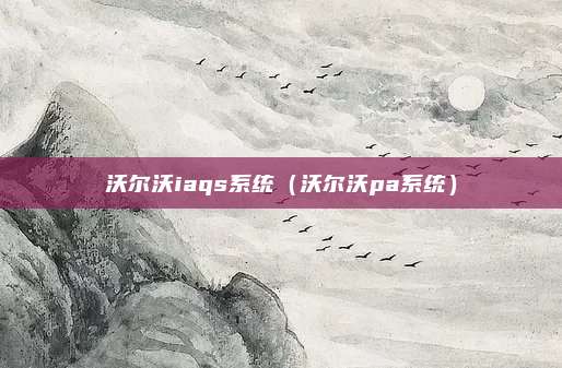 沃尔沃iaqs系统（沃尔沃pa系统）