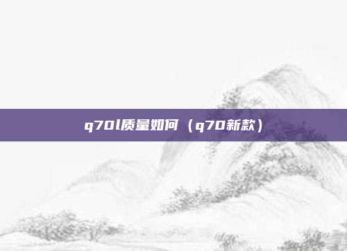 q70l质量如何（q70新款）