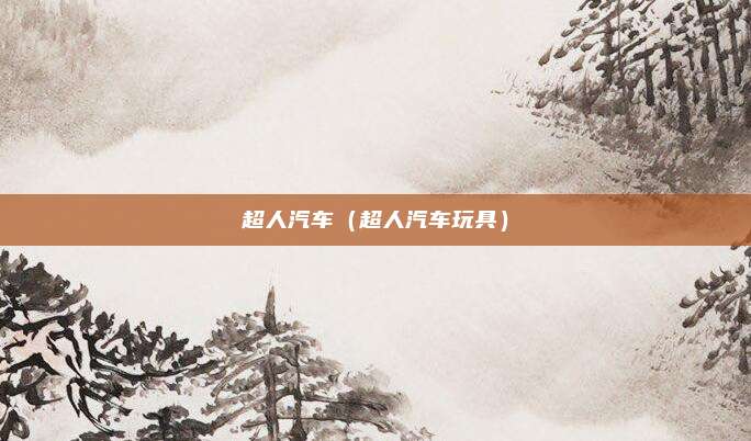 超人汽车（超人汽车玩具）