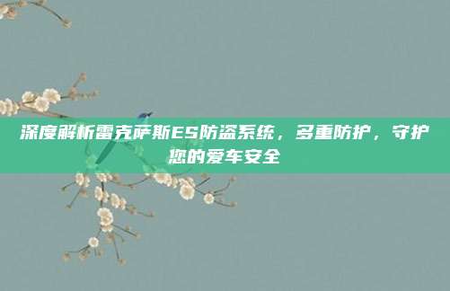 深度解析雷克萨斯ES防盗系统，多重防护，守护您的爱车安全