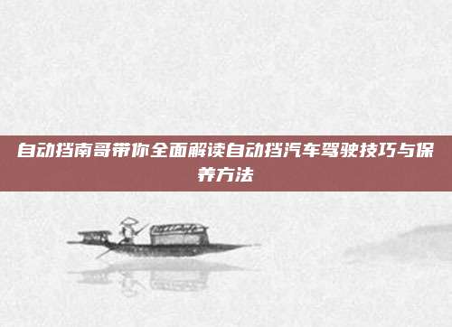 自动挡南哥带你全面解读自动挡汽车驾驶技巧与保养方法