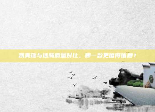 凯美瑞与速腾质量对比，哪一款更值得信赖？