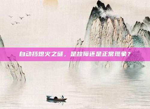 自动挡熄火之谜，是故障还是正常现象？