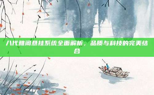 八代雅阁悬挂系统全面解析，品质与科技的完美结合