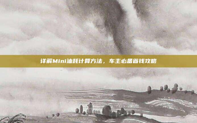 详解Mini油耗计算方法，车主必备省钱攻略