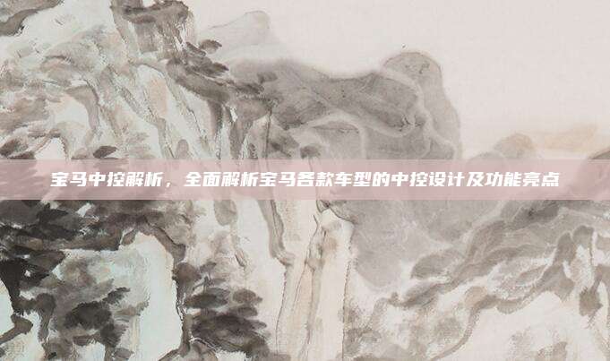 宝马中控解析,全面解析宝马各款车型的中控设计及功能亮点