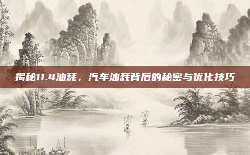 揭秘11.4油耗，汽车油耗背后的秘密与优化技巧