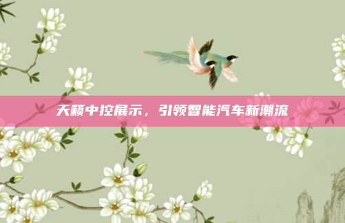 天籁中控展示，引领智能汽车新潮流