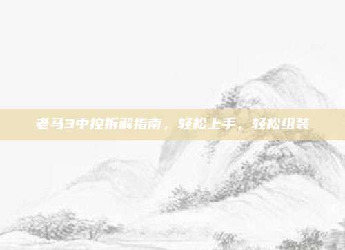 老马3中控拆解指南,轻松上手,轻松组装