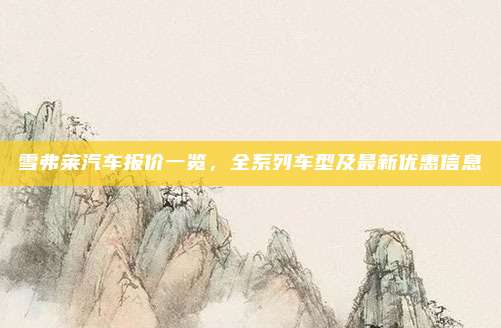 雪弗莱汽车报价一览,全系列车型及最新优惠信息