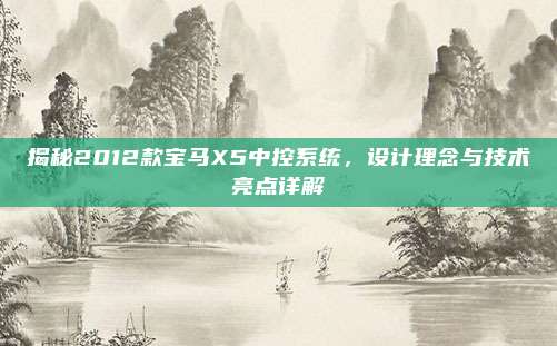 揭秘2012款宝马X5中控系统,设计理念与技术亮点详解