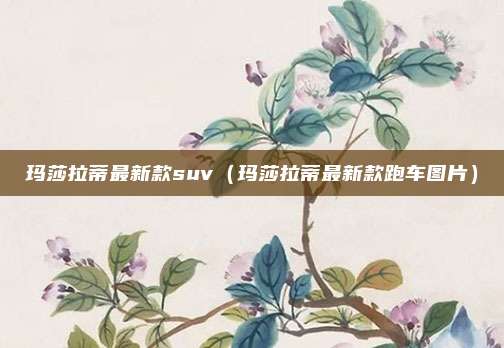 玛莎拉蒂最新款suv(玛莎拉蒂最新款跑车图片)