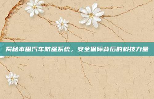 揭秘本田汽车防盗系统，安全保障背后的科技力量