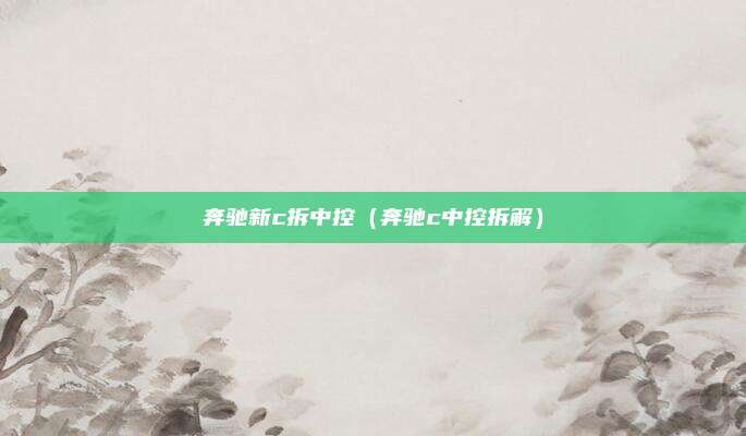 奔驰新c拆中控（奔驰c中控拆解）