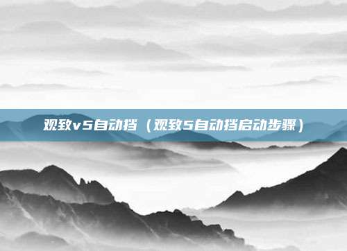 观致v5自动挡（观致5自动挡启动步骤）