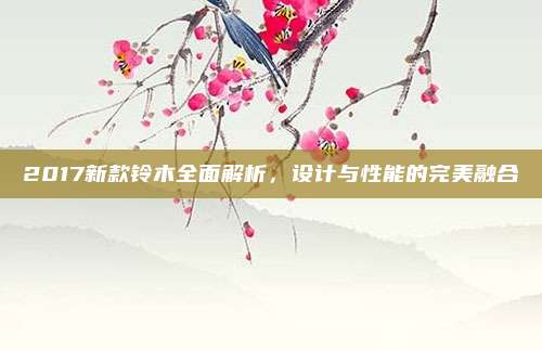 2017新款铃木全面解析,设计与性能的完美融合