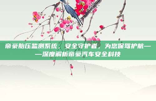 帝豪胎压监测系统，安全守护者，为您保驾护航——深度解析帝豪汽车安全科技