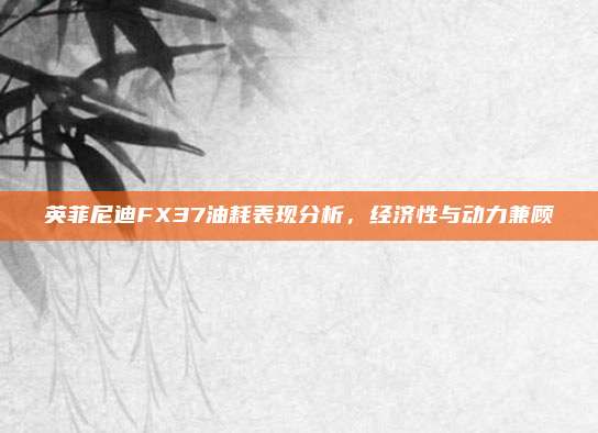 英菲尼迪FX37油耗表现分析,经济性与动力兼顾