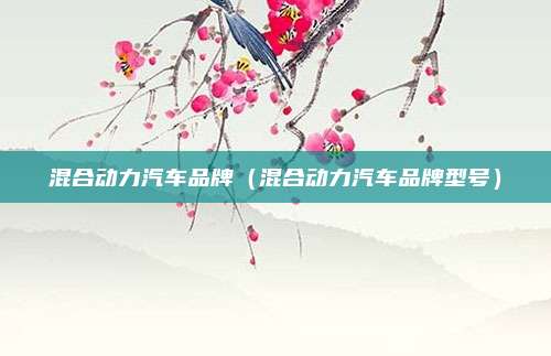 混合动力汽车品牌（混合动力汽车品牌型号）