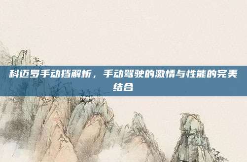 科迈罗手动挡解析，手动驾驶的激情与性能的完美结合