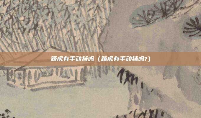 路虎有手动挡吗（路虎有手动挡吗?）
