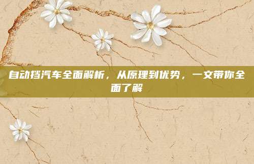 自动挡汽车全面解析,从原理到优势,一文带你全面了解