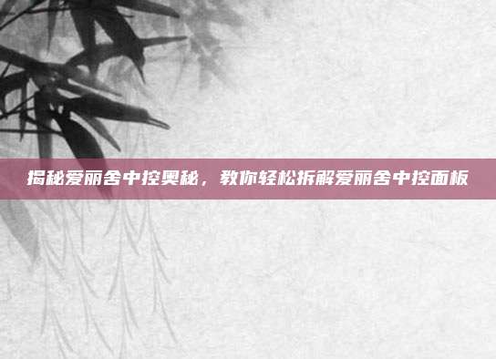 揭秘爱丽舍中控奥秘,教你轻松拆解爱丽舍中控面板