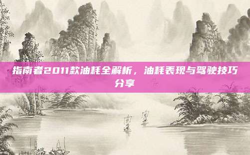 指南者2011款油耗全解析,油耗表现与驾驶技巧分享