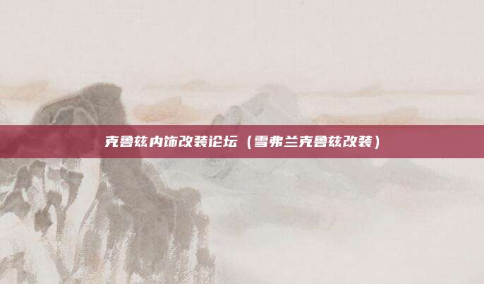 克鲁兹内饰改装论坛（雪弗兰克鲁兹改装）