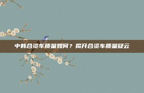 中韩合资车质量如何?揭开合资车质量疑云