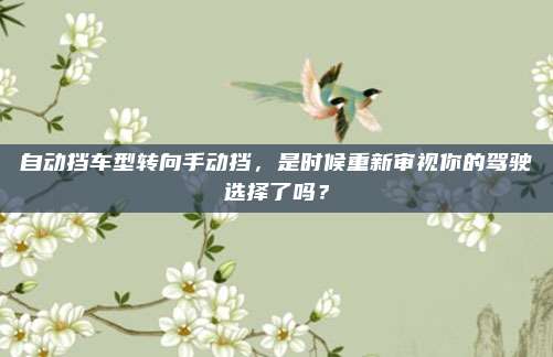 自动挡车型转向手动挡，是时候重新审视你的驾驶选择了吗？