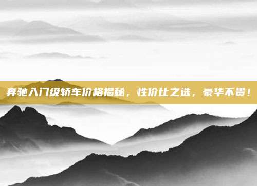 奔驰入门级轿车价格揭秘,性价比之选,豪华不贵!