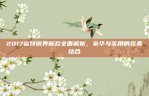 2017福特锐界新款全面解析，豪华与实用的完美结合