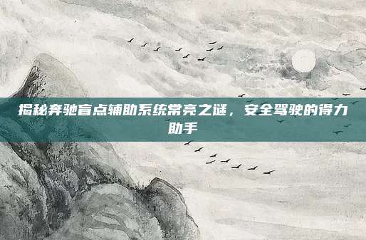 揭秘奔驰盲点辅助系统常亮之谜,安全驾驶的得力助手