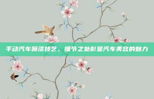 手动汽车喷漆技艺，细节之处彰显汽车美容的魅力