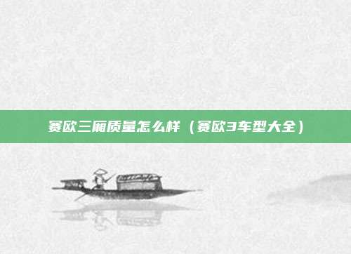 赛欧三厢质量怎么样(赛欧3车型大全)