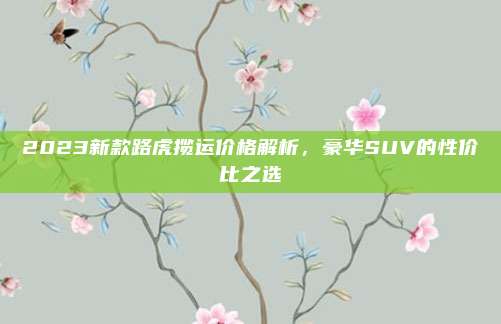 2023新款路虎揽运价格解析,豪华SUV的性价比之选
