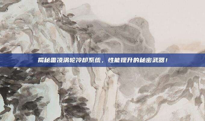 揭秘雷凌涡轮冷却系统,性能提升的秘密武器!