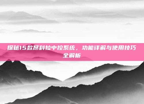 探秘15款昂科拉中控系统,功能详解与使用技巧全解析